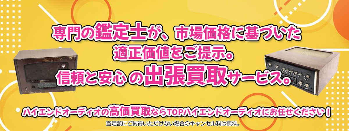 ハイエンドオーディオの高価買取なら「TOPハイエンドオーディオ」へ。専門鑑定士が市場価格に基づき適正価値をご提示し、出張買取で安心取引。査定後のキャンセル料は無料です。